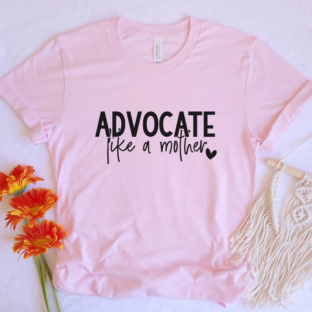 Advocate like a Mother Graphic T