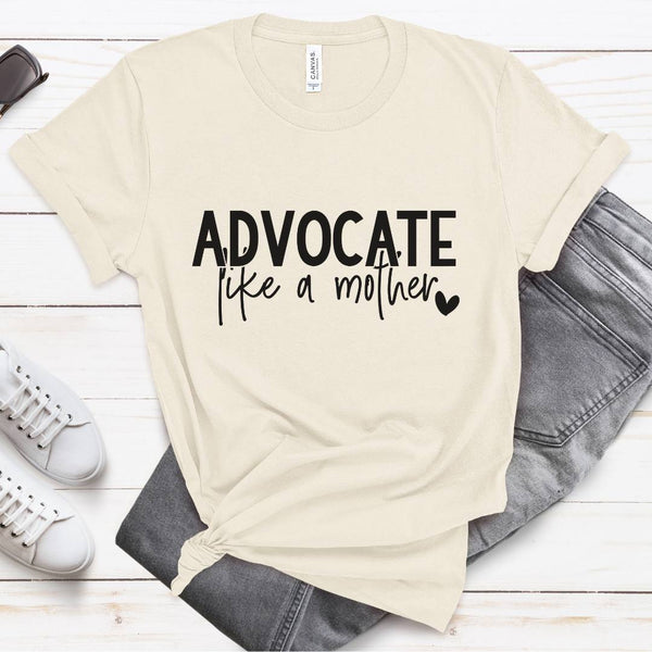 Advocate like a Mother Graphic T